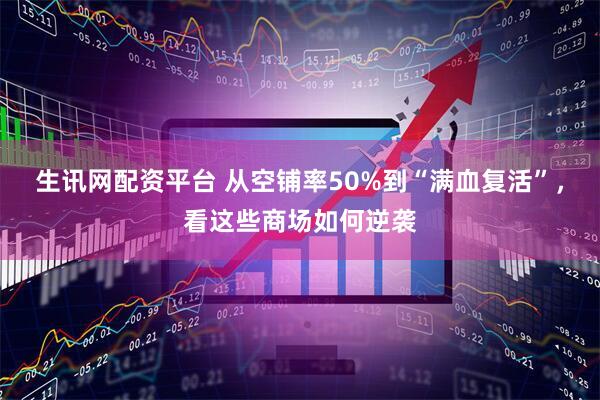 生讯网配资平台 从空铺率50%到“满血复活”，看这些商场如何逆袭